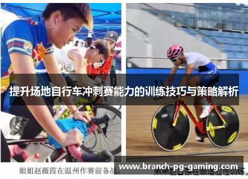 提升场地自行车冲刺赛能力的训练技巧与策略解析