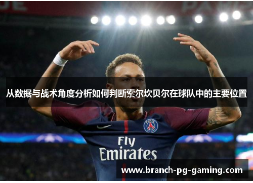 从数据与战术角度分析如何判断索尔坎贝尔在球队中的主要位置
