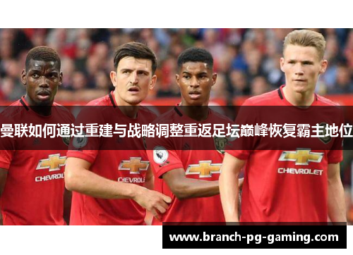 曼联如何通过重建与战略调整重返足坛巅峰恢复霸主地位