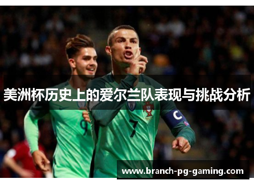 美洲杯历史上的爱尔兰队表现与挑战分析 美洲杯历史上的爱尔兰队表现与挑战分析