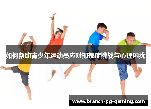 如何帮助青少年运动员应对抑郁症挑战与心理困扰