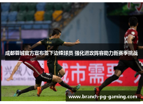 成都蓉城官方宣布签下边锋球员 强化进攻阵容助力新赛季挑战