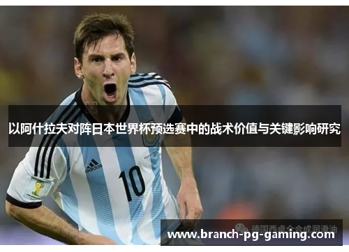 以阿什拉夫对阵日本世界杯预选赛中的战术价值与关键影响研究