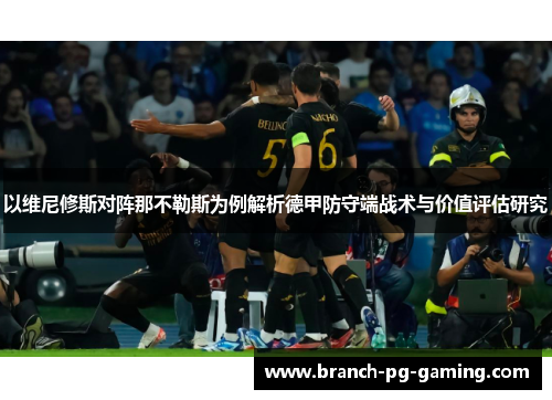 以维尼修斯对阵那不勒斯为例解析德甲防守端战术与价值评估研究