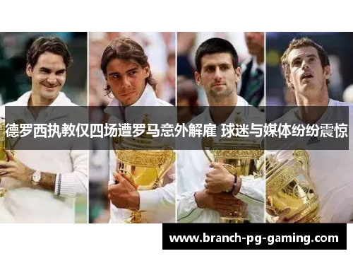 德罗西执教仅四场遭罗马意外解雇 球迷与媒体纷纷震惊