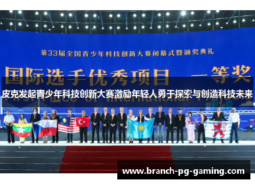 皮克发起青少年科技创新大赛激励年轻人勇于探索与创造科技未来