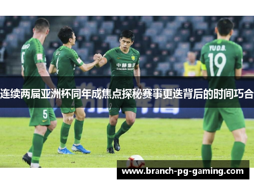 连续两届亚洲杯同年成焦点探秘赛事更迭背后的时间巧合